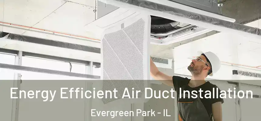  Energy Efficient Air Duct Installation Evergreen Park - IL