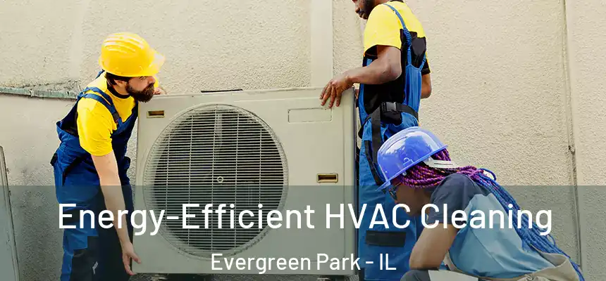  Energy-Efficient HVAC Cleaning Evergreen Park - IL