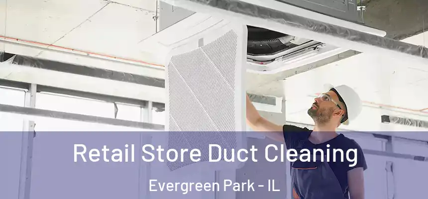 Retail Store Duct Cleaning Evergreen Park - IL